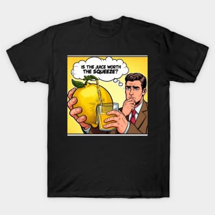 Is the juice worth the squeeze? T-Shirt